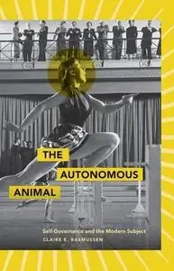 The Autonomous Animal: Self-Governance and the Modern Subject