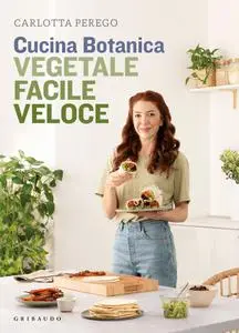 Carlotta Perego - Cucina Botanica. Vegetale, facile, veloce