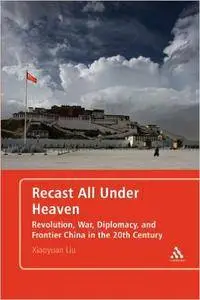 Recast All under Heaven: Revolution, War, Diplomacy, and Frontier China in the 20th Century (Repost)