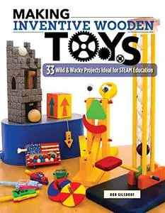 Making Inventive Wooden Toys: 33 Wild & Wacky Projects Ideal for STEAM Education (Fox Chapel Publishing) Toys Kids & Parents Ca