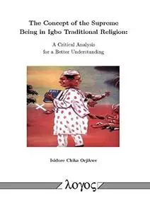 The Concept of the Supreme Being in Igbo Traditional Religion: A Critical Analysis for a Better Understanding