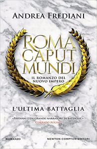 Roma caput mundi - Il romanzo del nuovo impero - L'ultima battaglia - Andrea Frediani