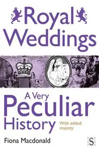 «Royal Weddings, A Very Peculiar History» by Fiona Macdonald