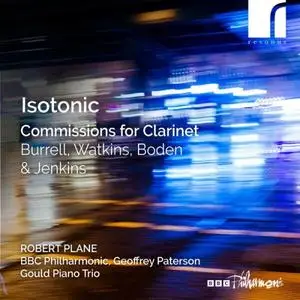 Robert Plane, Gould Piano Trio & BBC Philharmonic - Isotonic: Commissions for Clarinet by Burrell, Boden, Watkins & Jenkins