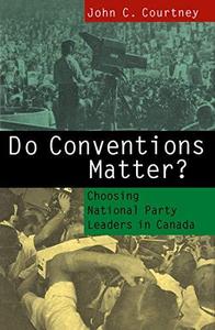 Do Conventions Matter?: Choosing National Party Leaders in Canada