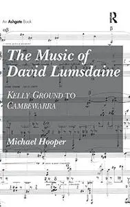 The Music of David Lumsdaine: Kelly Ground to Cambewarra