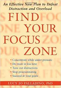 Find Your Focus Zone: An Effective New Plan to Defeat Distraction and Overload