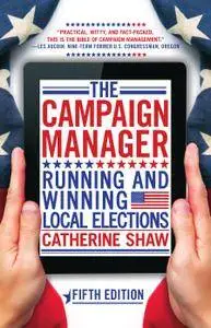 The Campaign Manager: Running and Winning Local Elections, 5th Edition