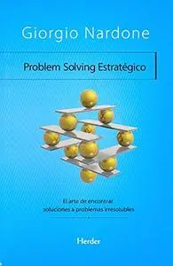 Problem Solving estratégico : el arte de encontrar soluciones a problemas irresolubles