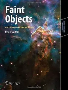 Faint Objects and How to Observe Them (Astronomers' Observing Guides) (Repost)