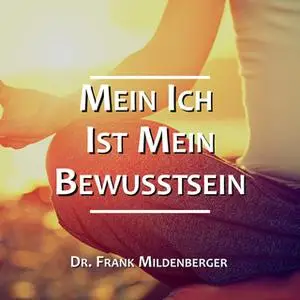 «Mein Ich ist mein Bewusstsein» by Dr. Frank Mildenberger