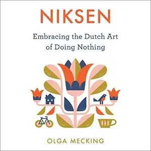 Niksen: Embracing the Dutch Art of Doing Nothing [Audiobook]