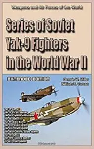 Series of Soviet Yak-9 Fighters in the World War II  (Extended edition): Weapons and Air Forces of the World