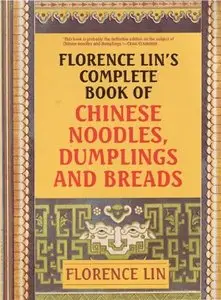 Florence Lin's Complete Book of Chinese Noodles, Dumplings and Breads