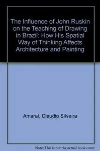 The Influence of John Ruskin on the Teaching of Drawing in Brazil: How His Spatial Way of Thinking Affects Architecture and Pai