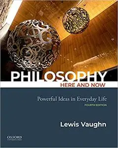 Philosophy Here and Now: Powerful Ideas in Everyday Life Ed 4