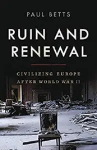 Ruin and Renewal: Civilizing Europe After World War II