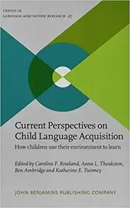 Current Perspectives on Child Language Acquisition: How Children Use Their Environment to Learn