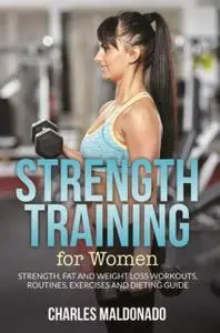 «Strength Training For Women» by Charles Maldonado