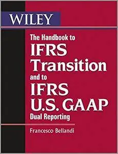 The Handbook to IFRS Transition and to IFRS U.S. GAAP Dual Reporting (10th edition)