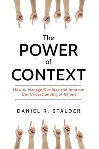 The Power of Context: How to Manage Our Bias and Improve Our Understanding of Others