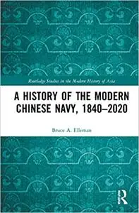 A History of the Modern Chinese Navy, 1840–2020