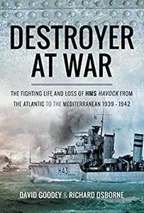 A Destroyer at War: The Fighting Life and Loss of HMS Havock from the Atlantic to the Mediterranean 1939–42