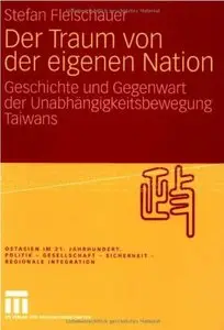 Der Traum von der eigenen Nation: Geschichte und Gegenwart der Unabhängigkeitsbewegung Taiwans