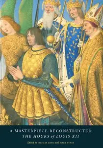 Thomas Kren, Mark Evans, Janet Backhouse, Nancy Turner, "A Masterpiece Reconstructed: The Hours of Louis XII"