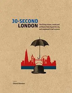 30-Second London: The 50 key visions, events and architects that shaped the city, each explained in half a minute