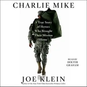 «Charlie Mike: A True Story of War and Finding the Way Home» by Joe Klein