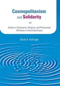 Cosmopolitanism and Solidarity: Studies in Ethnoracial, Religious, and Professional Affiliation in the United States (Studies i