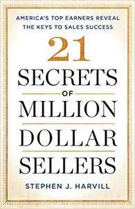 21 Secrets of Million-Dollar Sellers: America’s Top Earners Reveal the Keys to Sales Success