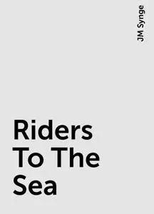 «Riders To The Sea» by JM Synge