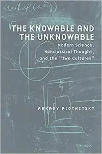 The Knowable and the Unknowable: Modern Science, Nonclassical Thought, and the "Two Cultures"
