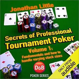 Secrets of Professional Tournament Poker, Volume 1: Fundamentals and How to Handle Varying Stack Sizes [Audiobook]