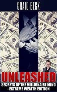 Unleashed: Secrets Of The Millionaire Mind – Extreme Wealth Edition