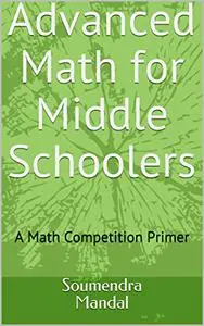 Advanced Math for Middle schoolers: A Math competition Primer