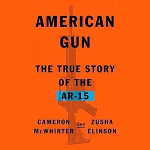 American Gun: The True Story of the AR-15 Rifle [Audiobook]