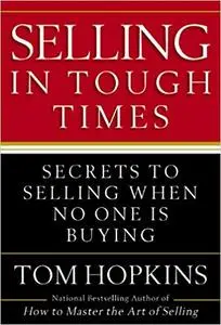 Selling in Tough Times: Secrets to Selling When No One Is Buying