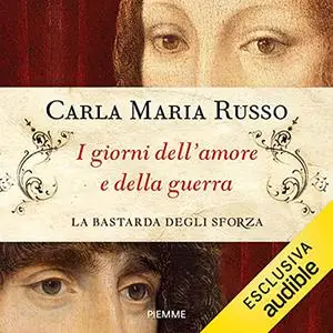 «I giorni dell'amore e della guerra꞉ La bastarda degli Sforza 1» by Carla Maria Russo