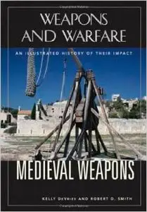 Medieval Weapons: An Illustrated History of Their Impact by Robert D. Smith