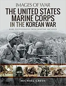 The United States Marine Corps in the Korean War: Rare Photographs from Wartime Archives (Images of War)