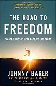 The Road to Freedom: Healing from Your Hurts, Hang-ups, and Habits
