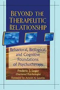 Beyond the Therapeutic Relationship: Behavioral, Biological, and Cognitive Foundations of Psychotherapy