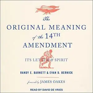 The Original Meaning of the Fourteenth Amendment: Its Letter & Spirit [Audiobook]