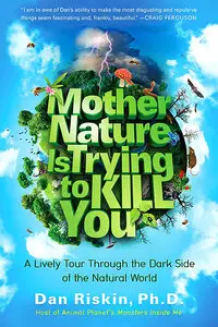 Mother Nature is Trying to Kill You: A Lively Tour Through the Dark Side of the Natural World