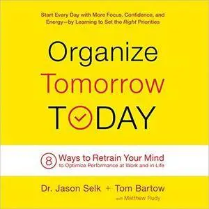 Organize Tomorrow Today: 8 Ways to Retrain Your Mind to Optimize Performance at Work and in Life [Audiobook]