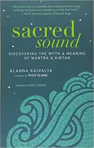 Sacred Sound: Discovering the Myth and Meaning of Mantra and Kirtan