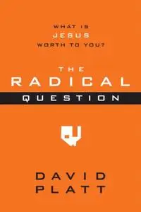 The Radical Question: What Is Jesus Worth to You?
